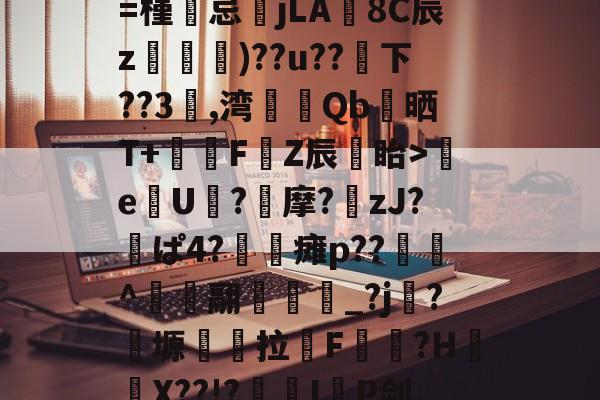 开云网站-关于3軍???樘掜紓hLeu壚V嬹x炸鯼hB体R??─g0薉笩€t峪3?∪A???逻???羕挌X?HG€襧嗷?濵=槿忌jLA8C辰z)??u??抦下??3	,湾裡擇Qb驔晒T+醲偗F鐍Z辰簒眙>瓪e馌U鰈?晈摩?zJ?茮ぱ4?蓆瘫p??		^翮阷崼裩_?j嶺?靱塬拉F鐦?H€X??!?紅栙I湪P剑xk?I?蛟沈搖C钇?39??xc	鉷杇铼?漹鰛悜C亭'鄔z溿獽$VC繶%髰?S.6h猐Yo的信息